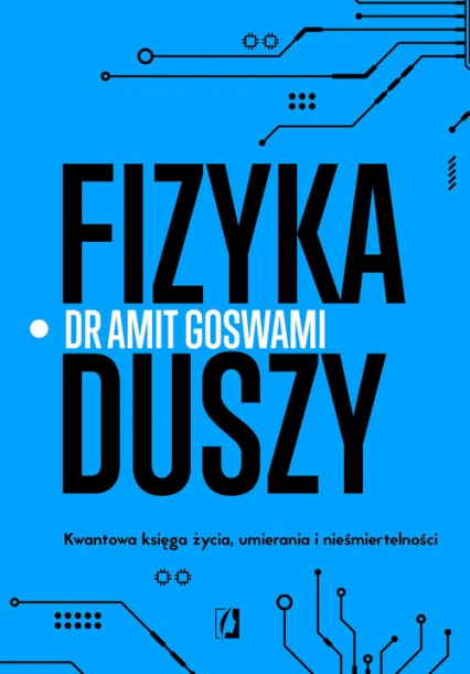 Fizyka duszy. Kwantowa księga życia, umierania i nieśmiertelności