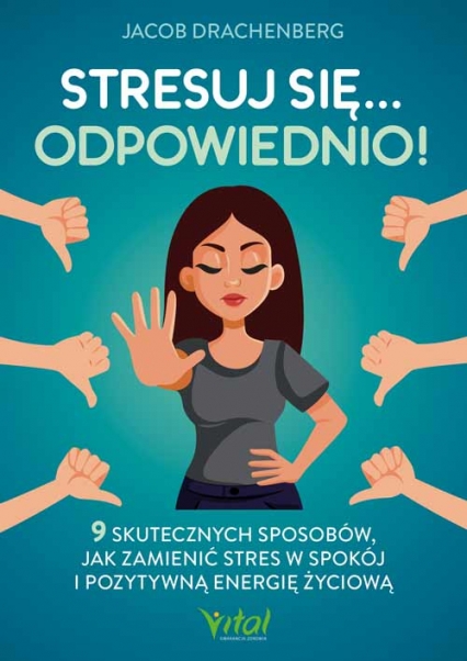 Stresuj się... odpowiednio! 9 skutecznych sposobów, jak zamienić stres w spokój i pozytywną energię życiową
