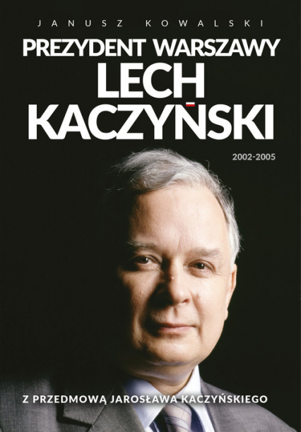 Prezydent Warszawy Lech Kaczyński Z przedmową Jarosława Kaczyńskiego