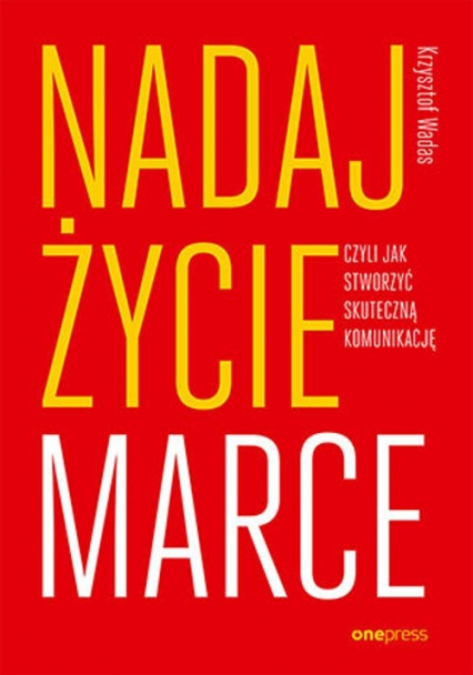 Nadaj życie marce, czyli jak stworzyć skuteczną komunikację
