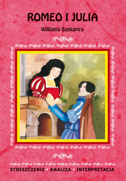 Romeo i Julia Williama Szekspira Streszczenie. Analiza. Interpretacja