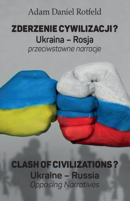 Zderzenie cywilizacji? / Clash of civilizations? Ukraina - Rosja przeciwstawne narracje / Ukraine – Russia Opposing Narratives