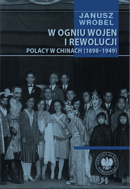 W ogniu wojen i rewolucji Polacy w Chinach 1898-1949