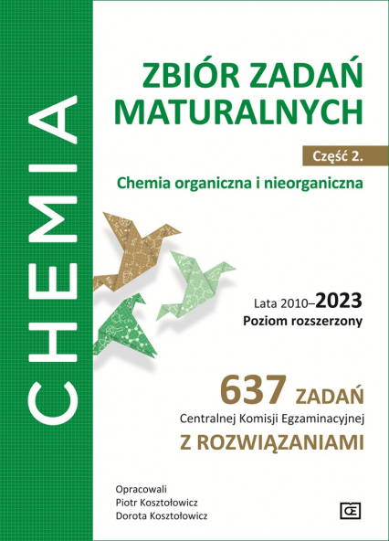 Chemia Zbiór zadań maturalnych Część 2. Chemia nieorganiczna i organiczna. Lata 2010–2023. Poziom rozszerzony. 637 zadań CKE z rozwiązaniami