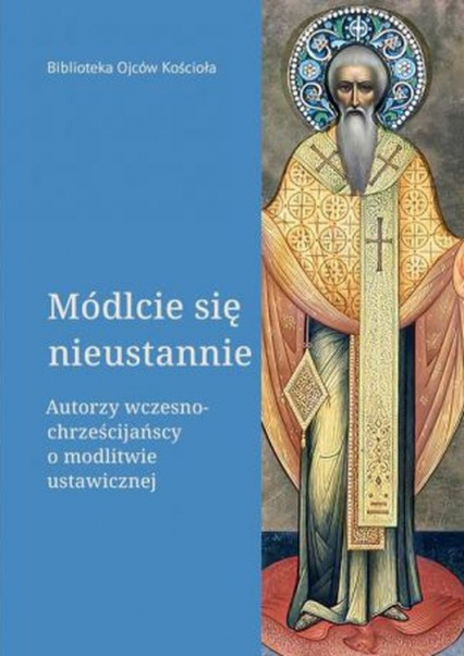 Módlcie się nieustannie Autorzy wczesnochrześcijańscy o modlitwie ustawicznej