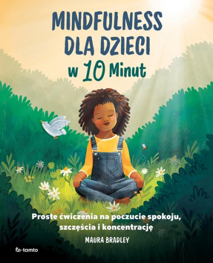 Mindfulness dla dzieci w 10 minut Proste ćwiczenia na poczucie spokoju, szczęście i koncentrację