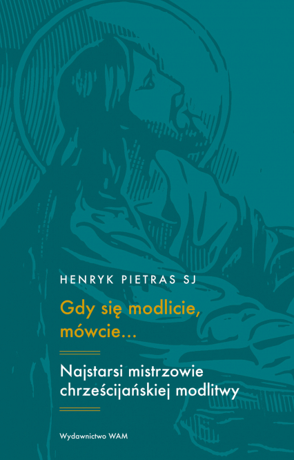 Gdy się modlicie mówcie... Najstarsi mistrzowie chrześcijańskiej modlitwy: Tertulian, Cyprian, Orygenes