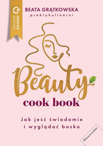 Beauty cook book Jak jeść świadomie i wyglądać bosko