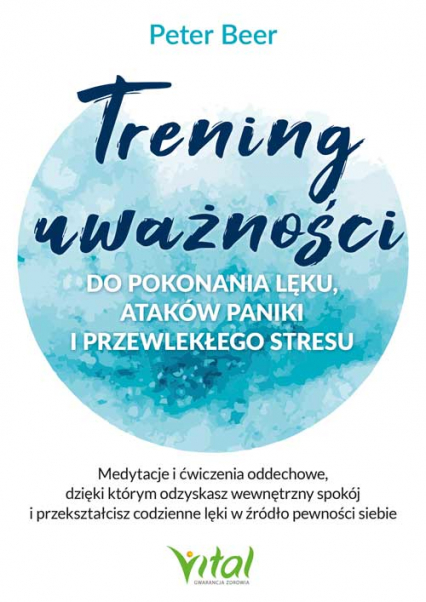 Trening uważności do pokonania lęku, ataków paniki i przewlekłego stresu. Medytacje i ćwiczenia oddechowe, dzięki którym odzyskasz wewnętrzny spokój i przekształcisz codzienne lęki w źródło pewności siebie