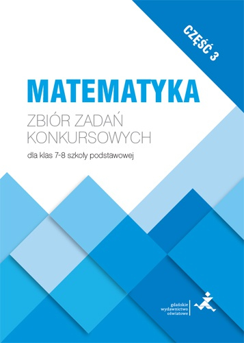 Matematyka Zbiór zadań konkursowych dla klas 7-8 szkoły podstawowej część 3