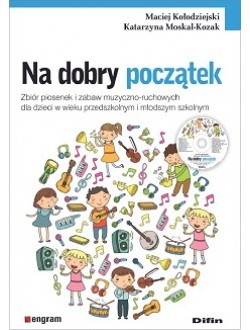 Na dobry początek. Zbiór piosenek i zabaw muzyczno-ruchowych dla dzieci w wieku przedszkolnym i młodszym szkolnym