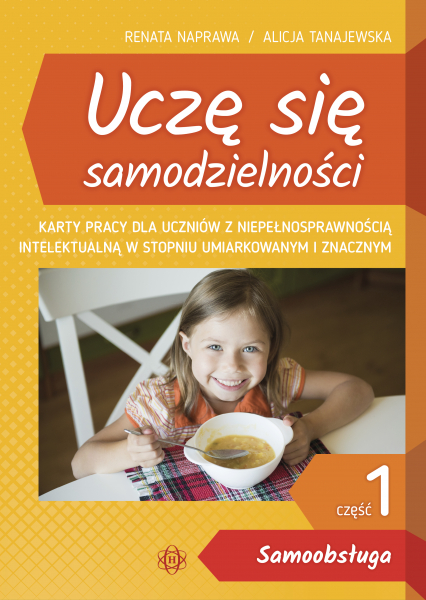 Uczę się samodzielności część 1 Samoobsługa. Karty pracy dla uczniów z niepełnosprawnością intelektualną w stopniu umiarkowanym i znacznym