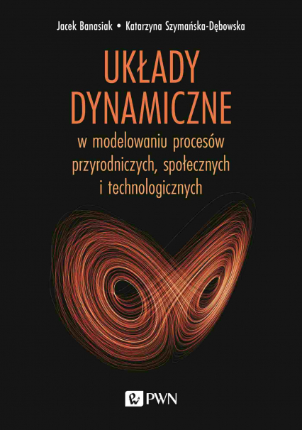 Układy dynamiczne. w modelowaniu procesów przyrodniczych, społecznych, technologicznych