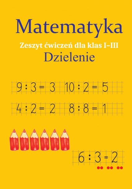 Matematyka. Dzielenie. Zeszyt ćwiczeń dla klas 1-3