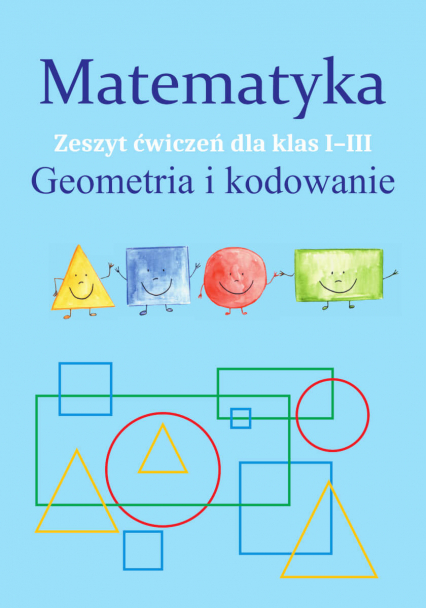 Matematyka. Geometria i kodowanie. Zeszyt ćwiczeń dla klas 1-3