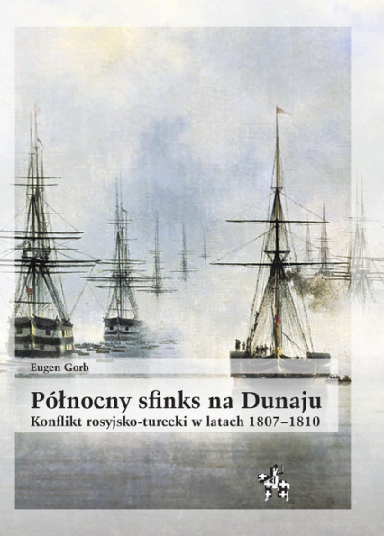 Północny sfinks na Dunaju Konflikt rosyjsko-turecki w latach 1807–1810