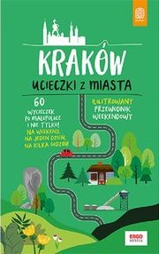 Kraków. Ucieczki z miasta. Przewodnik weekendowy wyd. 1