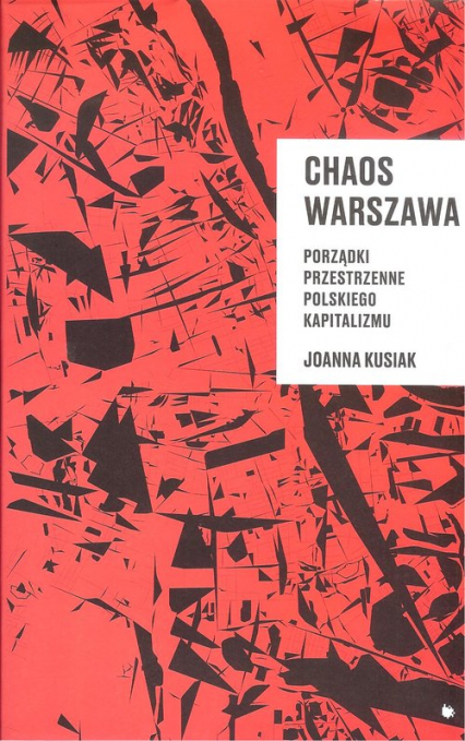 Chaos Warszawa. Porządki przestrzenne polskiego kapitalizmu