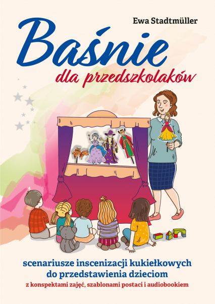 Baśnie dla przedszkolaków. Scenariusze inscenizacji kukiełkowych do przedstawienia dzieciom z konspektami zajęć, szablonami postaci i audiobookiem + CD