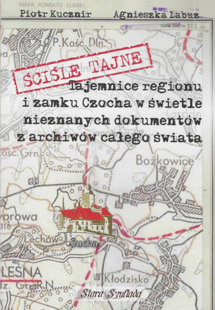 Ściśle tajne Tajemnice regionu i zamku Czocha w świetle nieznanych dokumentów z archiwów całego świata