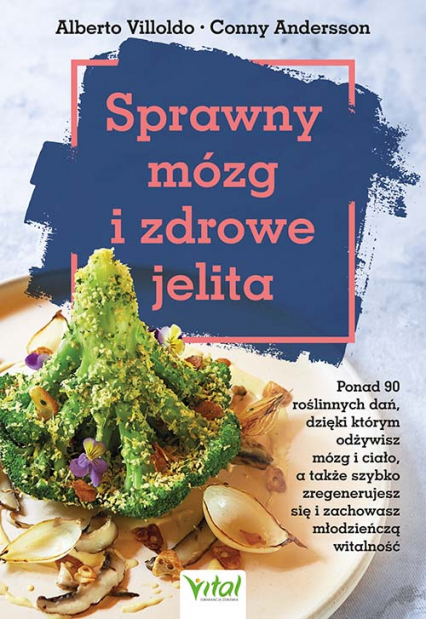 Sprawny mózg i zdrowe jelita. Ponad 90 roślinnych dań, dzięki którym odżywisz mózg i ciało, a także szybko zregenerujesz się i zachowasz młodzieńczą witalność