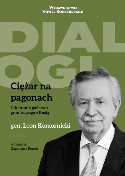 Ciężar na pagonach Jak bronić państwa graniczącego z Rosją Generał Leon Komornicki w rozmowie z Eugeniuszem Romerem