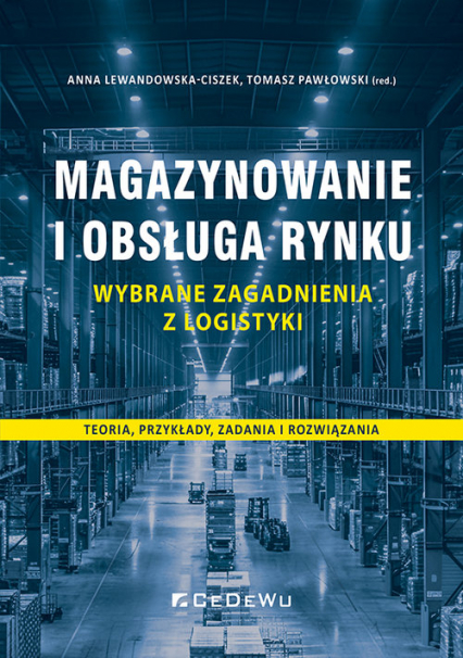 Magazynowanie i obsługa rynku - wybrane zagadnienia z logistyki. Teoria, przykłady, zadania i rozwiązania