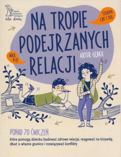 Na tropie podejrzanych relacji. Ponad 70 ćwiczeń, które pomogą dziecku budować zdrowe relacje, reagować na krzywdę, dbać o własne granice i rozwiązywać konflikty