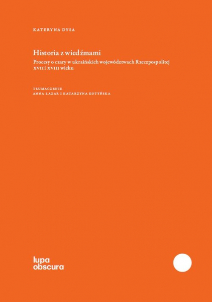 Historia z wiedźmami Procesy o czary w ukraińskich województwach Rzeczpospolitej XVII i XVIII wieku