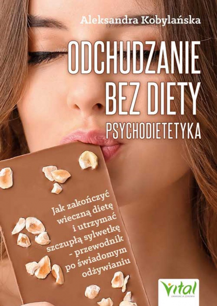 Odchudzanie bez diety - psychodietetyka. Jak zakończyć wieczną dietę i utrzymać szczupłą sylwetkę - przewodnik po świadomym odżywianiu