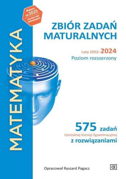 MATEMATYKA Zbiór zadań maturalnych Lata 2002–2024 Poziom rozszerzony 575 zadań Centralnej Komisji Egzaminacyjnej z rozwiązaniami