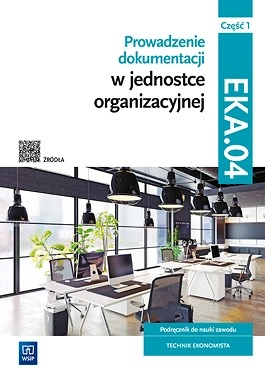 Prowadzenie dokumentacji w jednostce organizacyjnej Kwalifikacja EKA.04. Podręcznik do nauki zawodu technik ekonomista Część 1