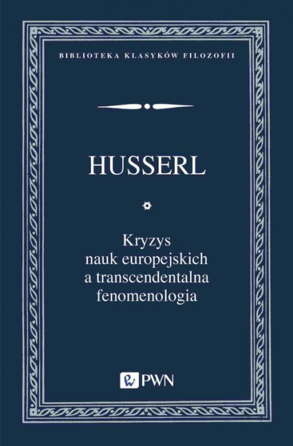 Kryzys nauk europejskich a transcendentalna fenomenologia Wprowadzenie do fenomenologicznej filozofii