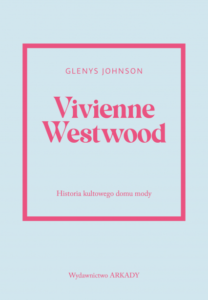 Vivienne Westwood. Historia kultowego domu mody. Historia kultowego domu mody