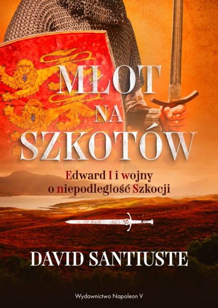 Młot na Szkotów. Edward I i wojny o niepodległość Szkocji