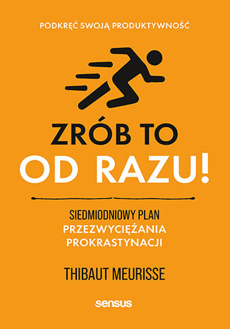 Zrób to od razu! Siedmiodniowy plan przezwyciężania prokrastynacji. Podkręć swoją produktywność