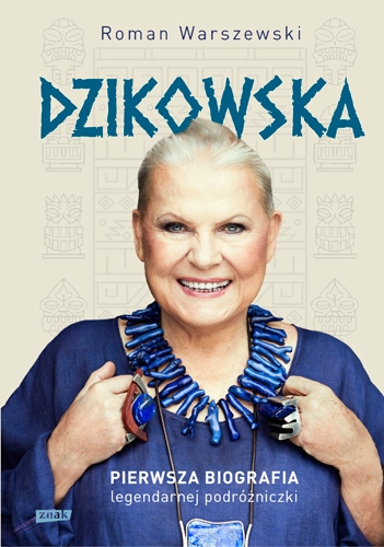 Dzikowska. Pierwsza biografia legendarnej podróżniczki (2023)
