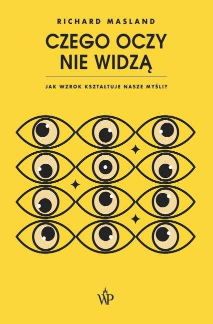 Czego oczy nie widzą Jak wzrok kształtuje nasze myśli