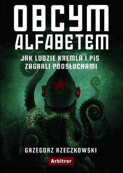 Obcym alfabetem. Jak ludzie Kremla i PiS zagrali podsłuchami