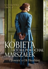 Kobieta, którą pokochał Marszałek. Opowieść o Oli Piłsudskiej (wyd. 2023)