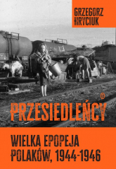 Przesiedleńcy. Wielka epopeja Polaków (1944-1946)