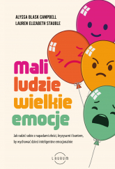 Mali ludzie - wielkie emocje. Jak radzić sobie z napadami złości, kryzysami i buntem, by wychować dzieci inteligentne emocjonalnie